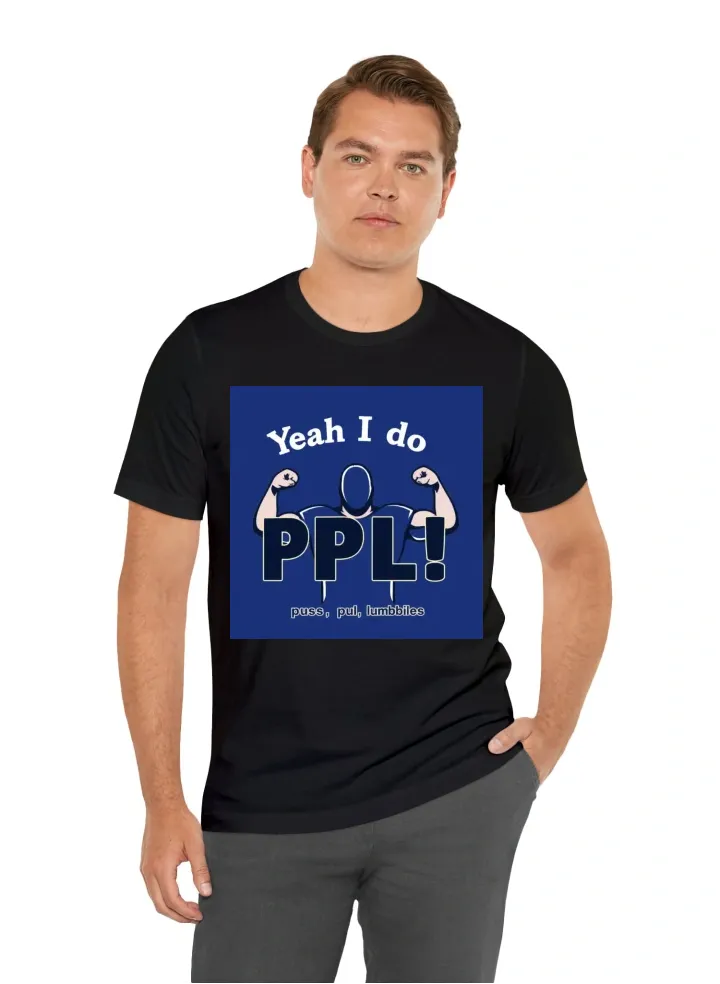 Make a T shirt that says Yeah I do PPL! With the acronym underneath "push, pull, lumbricles"