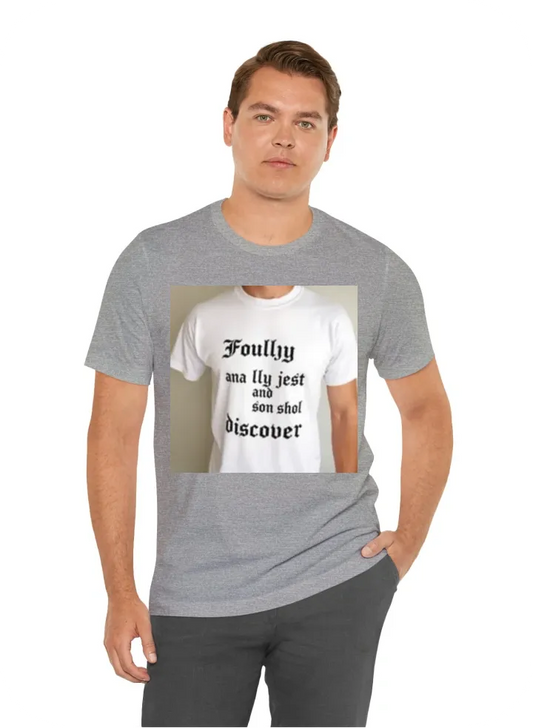 I need a shirt that goes along with old english ""Foully jest and thou shalt discover.""