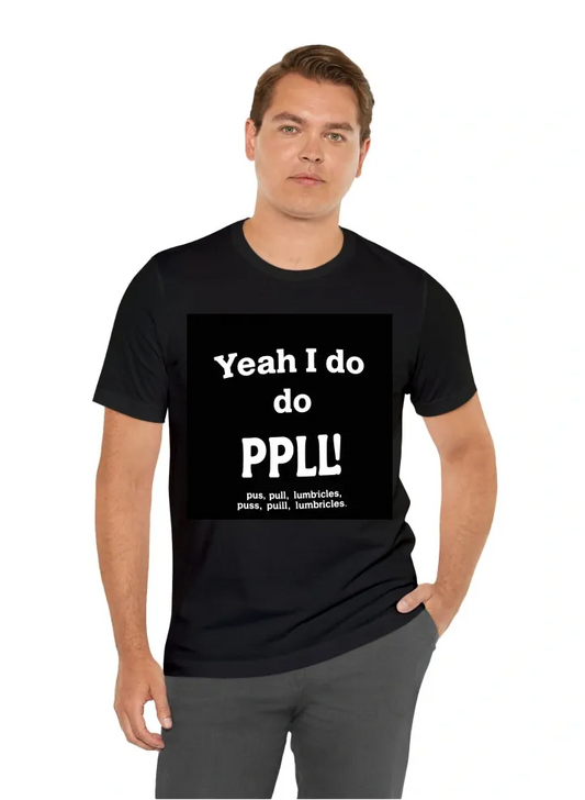 Make a white on black T shirt that says Yeah I do PPL! With the acronym underneath "push, pull, lumbricles"