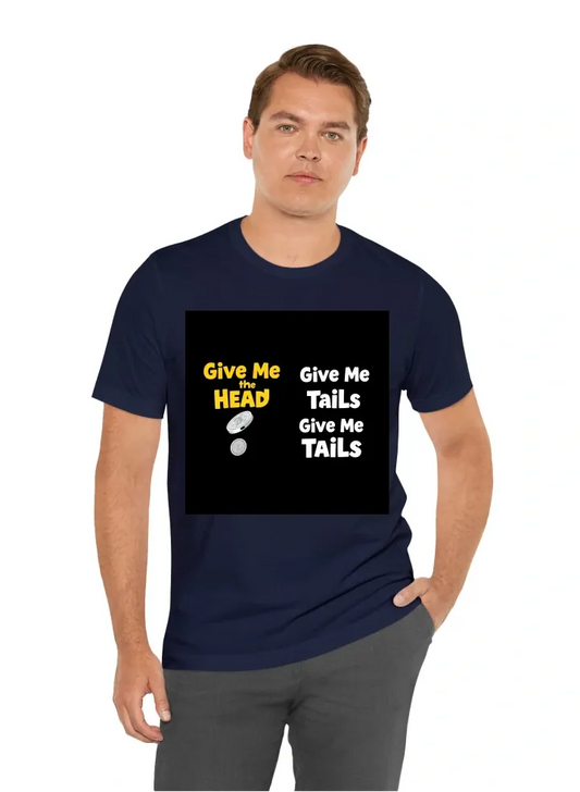 Front Side: Text "Give Me the Head" in bold, playful font. Use a bright color for "Head" (like gold) and a contrasting color for "Give Me the" (like white). Incorporate a coin flip illusion, showing a coin mid-air. Back Side: Text "Give Me Tails" in the s