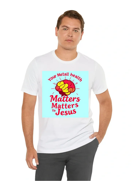 I want a t-shirt that says "Your Mental health Matters to Jesus"